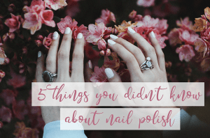 5 things you didn't know about nail polish